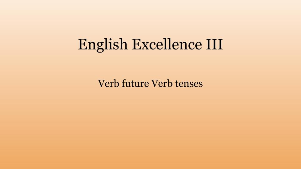 English Excellence – Verb future Verb tenses